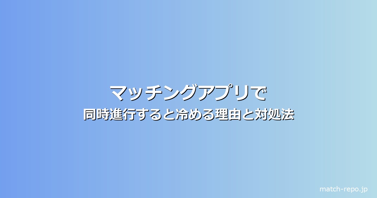 マッチングアプリ 同時進行 冷めるのイメージ画像